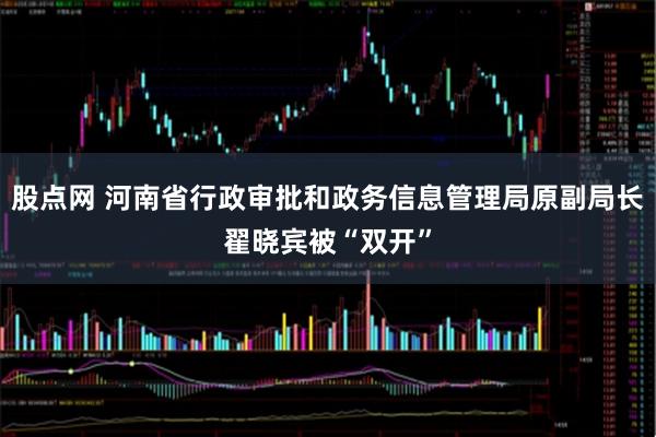 股点网 河南省行政审批和政务信息管理局原副局长翟晓宾被“双开”